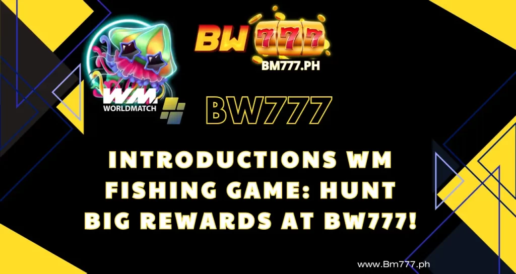 WM's Fishing Game: An Exciting Experience at BW777